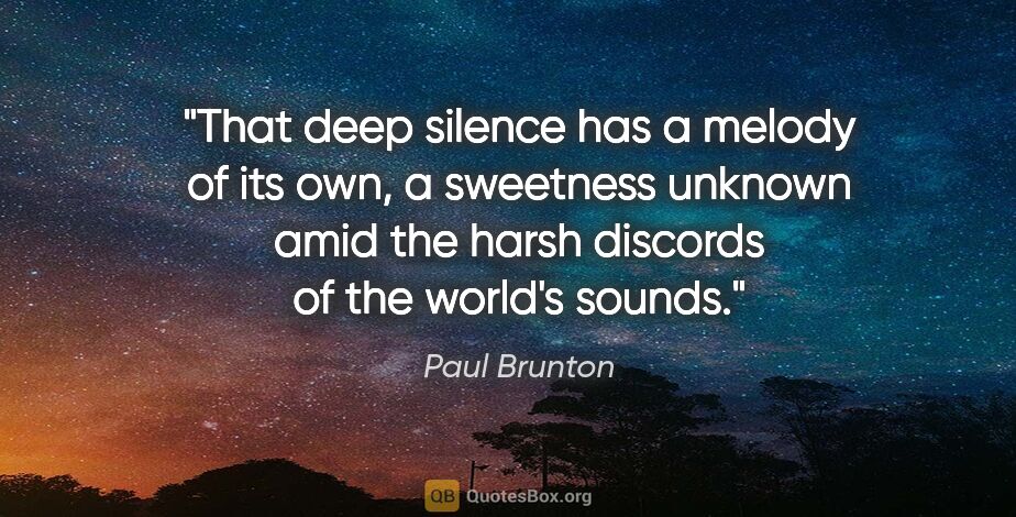 Paul Brunton quote: "That deep silence has a melody of its own, a sweetness unknown..."