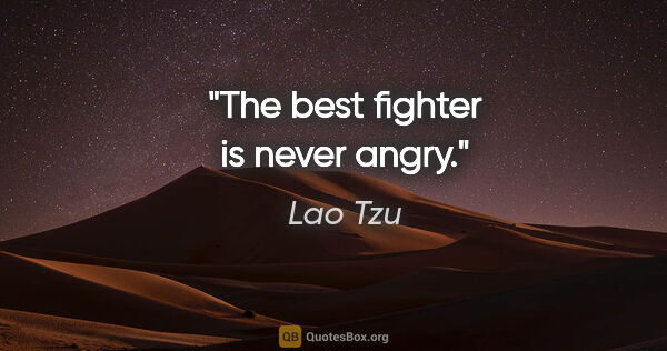 Lao Tzu quote: "The best fighter is never angry."