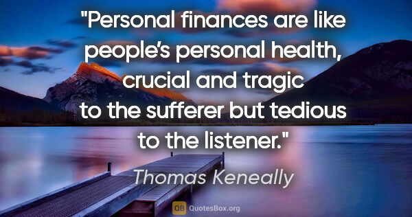 Thomas Keneally quote: "Personal finances are like people’s personal health, crucial..."