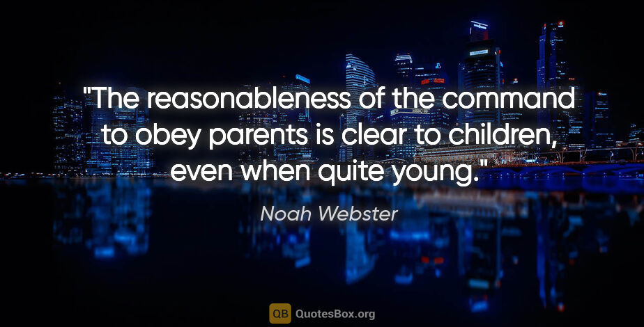 Noah Webster quote: "The reasonableness of the command to obey parents is clear to..."