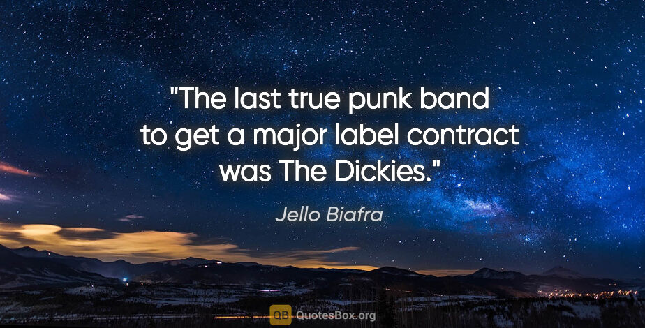 Jello Biafra quote: "The last true punk band to get a major label contract was The..."