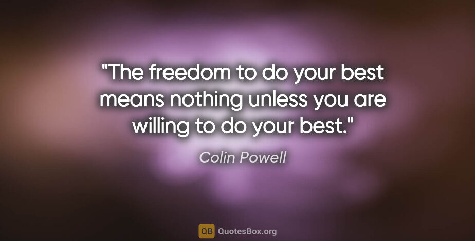 Colin Powell quote: "The freedom to do your best means nothing unless you are..."