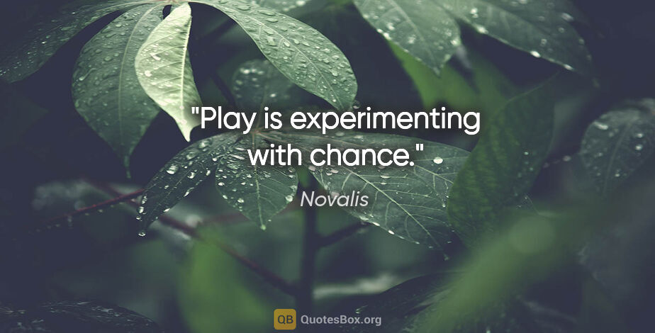 Novalis quote: "Play is experimenting with chance."