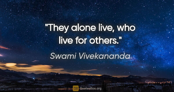 Swami Vivekananda quote: "They alone live, who live for others."