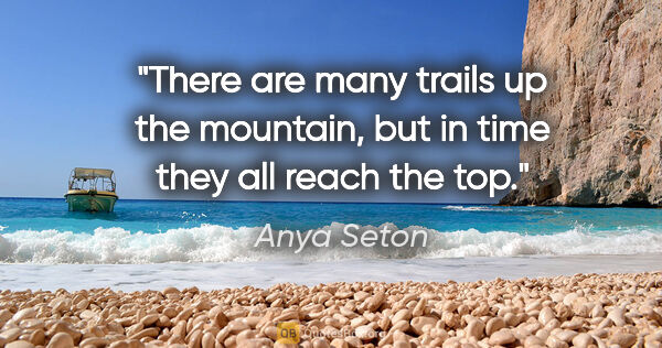Anya Seton quote: "There are many trails up the mountain, but in time they all..."