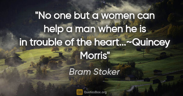 Bram Stoker quote: "No one but a women can help a man when he is in trouble of the..."