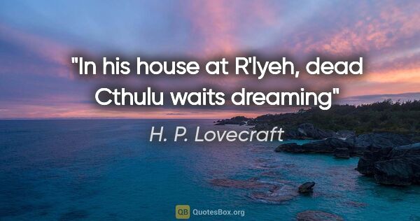 H. P. Lovecraft quote: "In his house at R'lyeh, dead Cthulu waits dreaming"