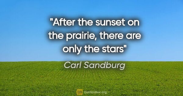 Carl Sandburg quote: "After the sunset on the prairie, there are only the stars"