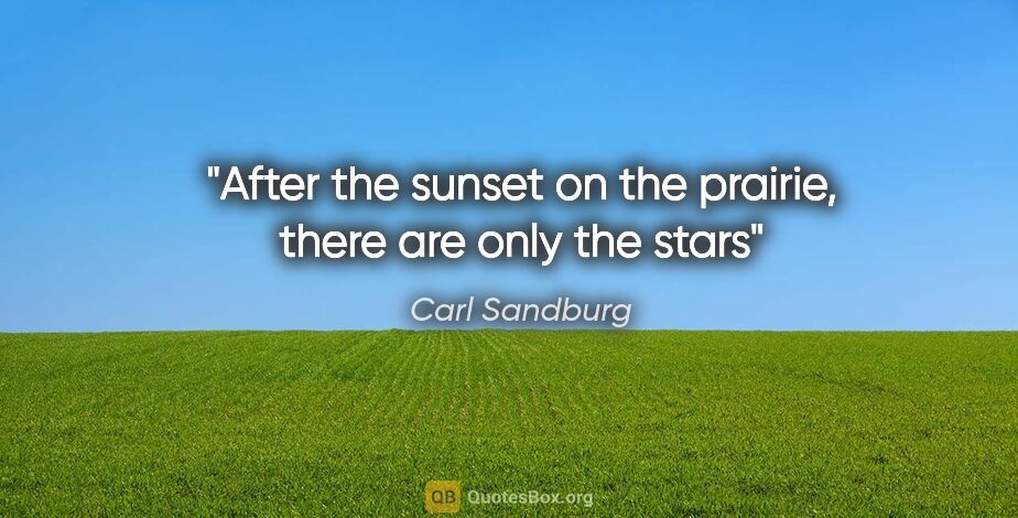Carl Sandburg quote: "After the sunset on the prairie, there are only the stars"