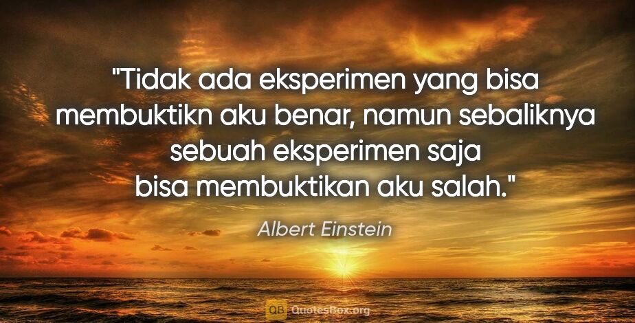 Albert Einstein quote: "Tidak ada eksperimen yang bisa membuktikn aku benar, namun..."