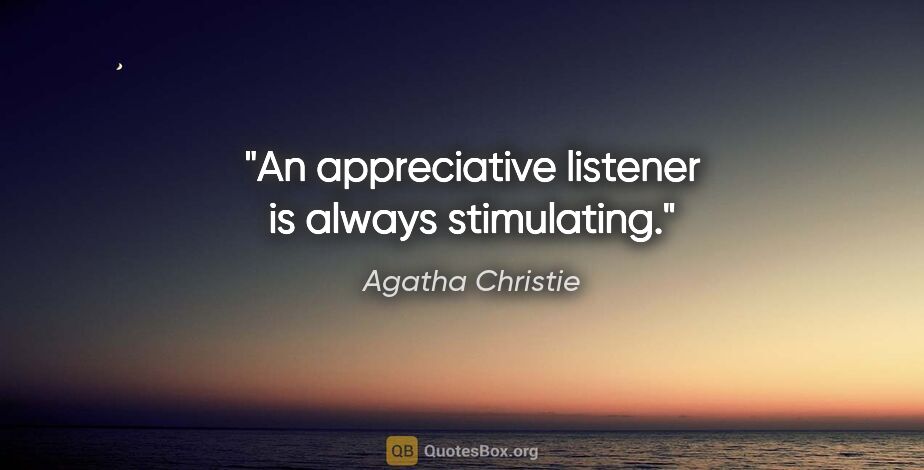 Agatha Christie quote: "An appreciative listener is always stimulating."