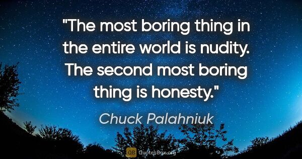 Chuck Palahniuk quote: "The most boring thing in the entire world is nudity. The..."