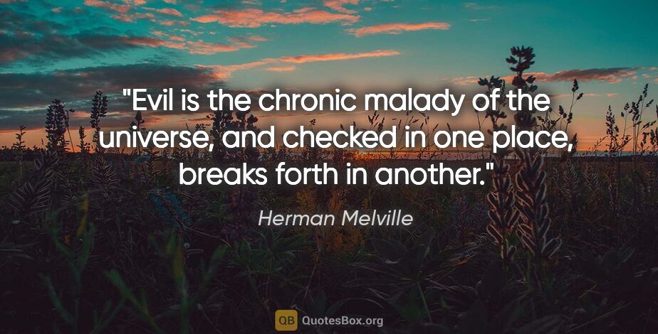 Herman Melville quote: "Evil is the chronic malady of the universe, and checked in one..."