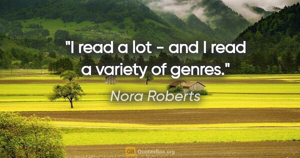 Nora Roberts quote: "I read a lot - and I read a variety of genres."