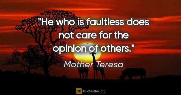 Mother Teresa quote: "He who is faultless does not care for the opinion of others."