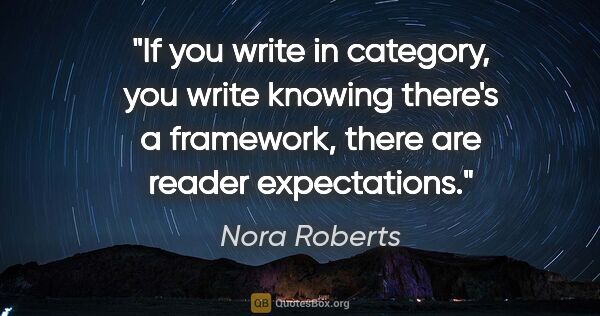 Nora Roberts quote: "If you write in category, you write knowing there's a..."