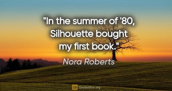 Nora Roberts quote: "In the summer of '80, Silhouette bought my first book."