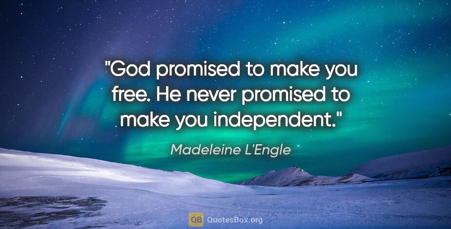 Madeleine L'Engle quote: "God promised to make you free. He never promised to make you..."