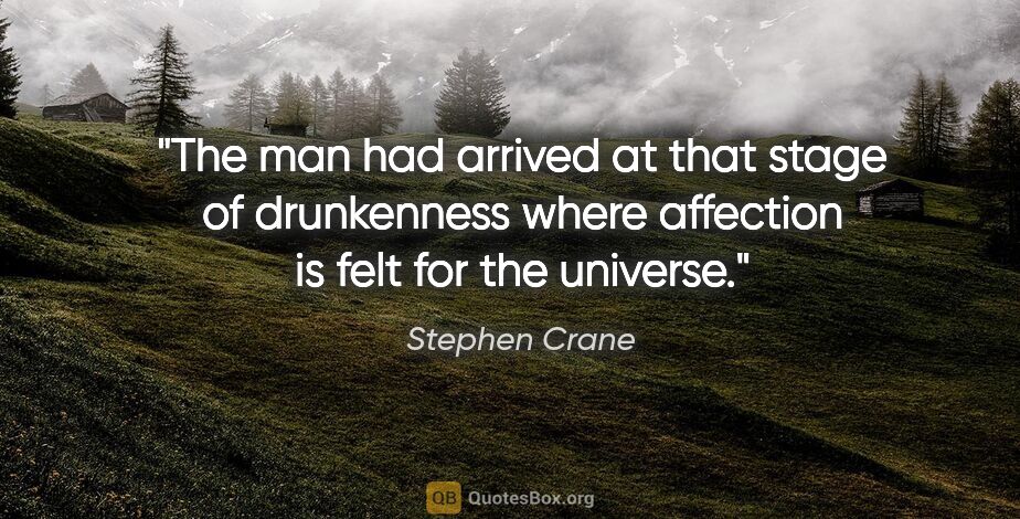Stephen Crane quote: "The man had arrived at that stage of drunkenness where..."