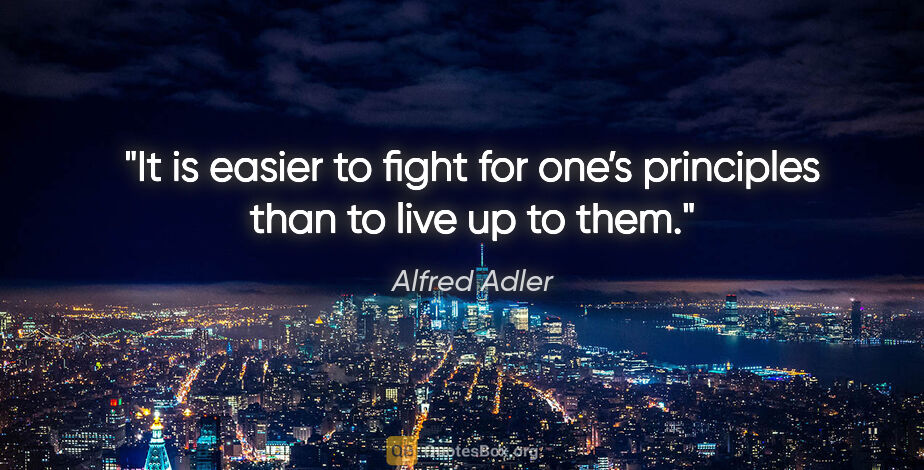 Alfred Adler quote: "It is easier to fight for one’s principles than to live up to..."