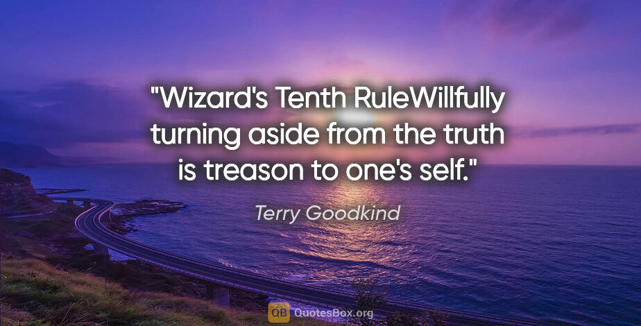 Terry Goodkind quote: "Wizard's Tenth RuleWillfully turning aside from the truth is..."