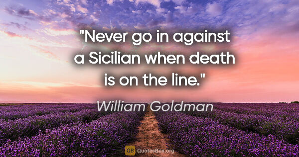 William Goldman quote: "Never go in against a Sicilian when death is on the line."