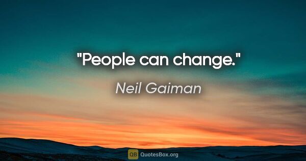 Neil Gaiman quote: "People can change."