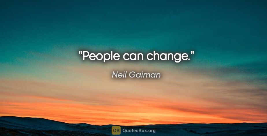 Neil Gaiman quote: "People can change."