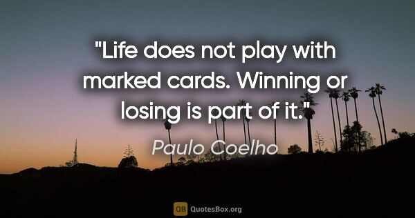 Paulo Coelho quote: "Life does not play with marked cards. Winning or losing is..."