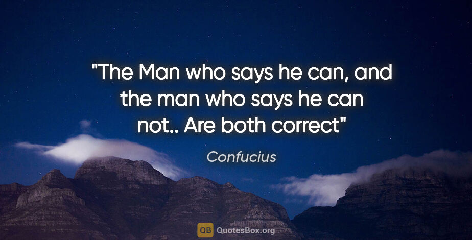 Confucius quote: "The Man who says he can, and the man who says he can not.. Are..."