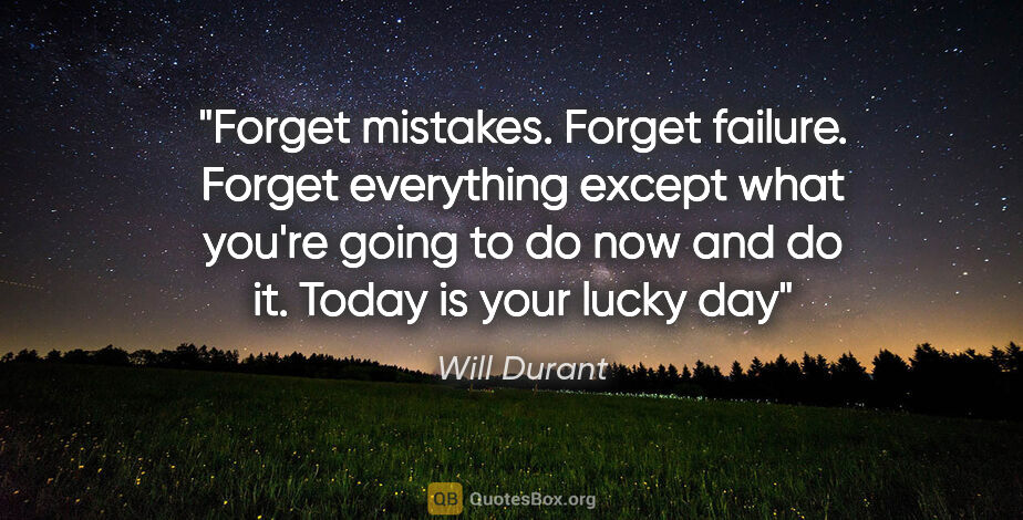 Will Durant quote: "Forget mistakes. Forget failure. Forget everything except what..."