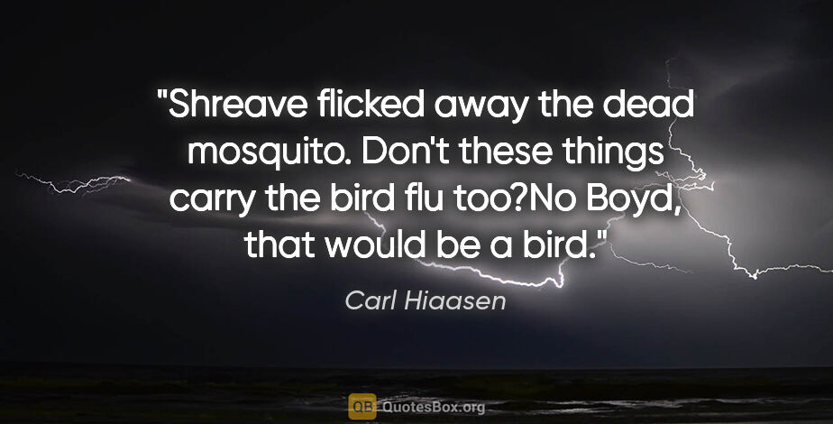 Carl Hiaasen quote: "Shreave flicked away the dead mosquito. "Don't these things..."