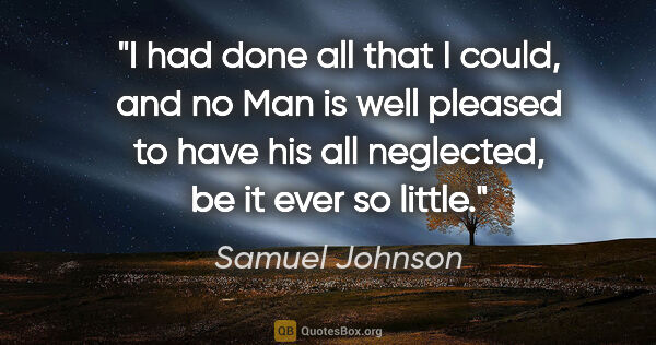 Samuel Johnson quote: "I had done all that I could, and no Man is well pleased to..."