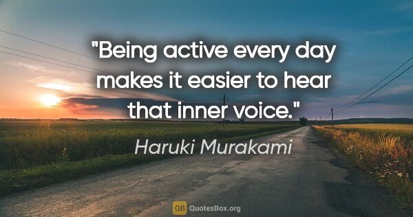 Haruki Murakami quote: "Being active every day makes it easier to hear that inner voice."