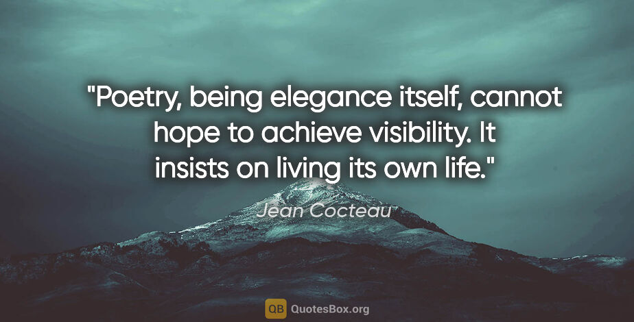 Jean Cocteau quote: "Poetry, being elegance itself, cannot hope to achieve..."