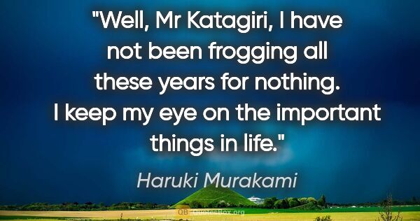 Haruki Murakami quote: "Well, Mr Katagiri, I have not been frogging all these years..."