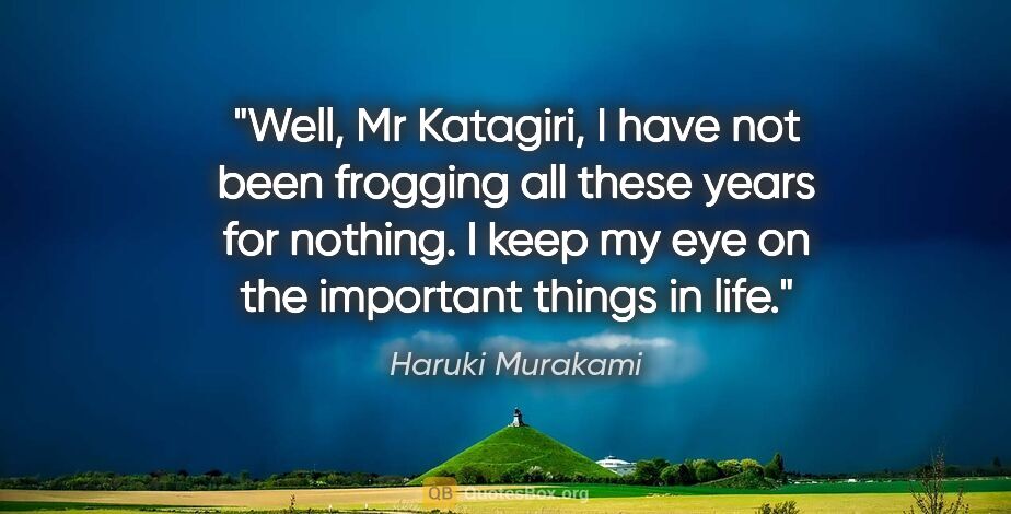 Haruki Murakami quote: "Well, Mr Katagiri, I have not been frogging all these years..."