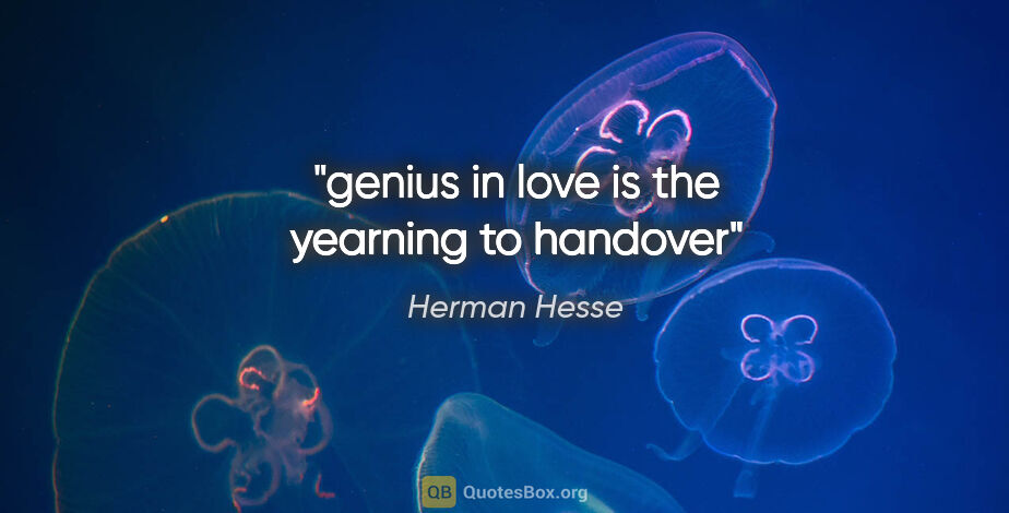 Herman Hesse quote: "genius in love is the yearning to handover"