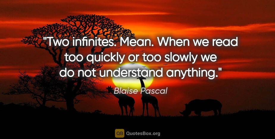 Blaise Pascal quote: "Two infinites. Mean. When we read too quickly or too slowly we..."