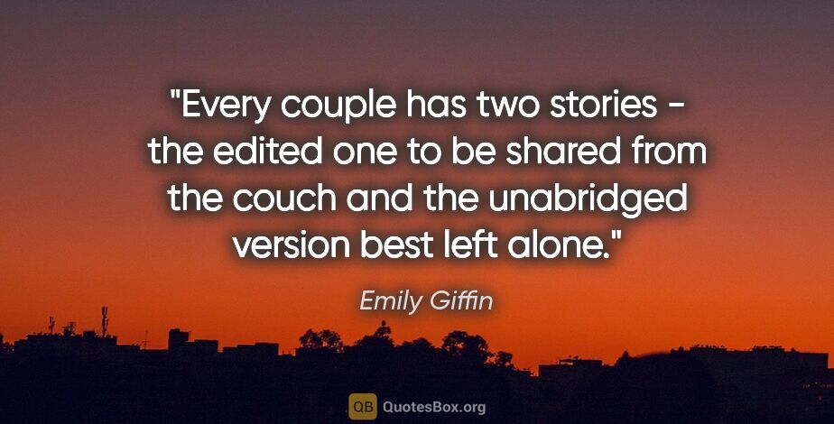 Emily Giffin quote: "Every couple has two stories - the edited one to be shared..."