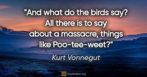 Kurt Vonnegut quote: "And what do the birds say? All there is to say about a..."