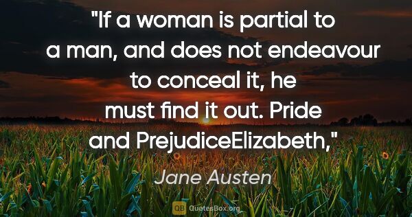 Jane Austen quote: "If a woman is partial to a man, and does not endeavour to..."
