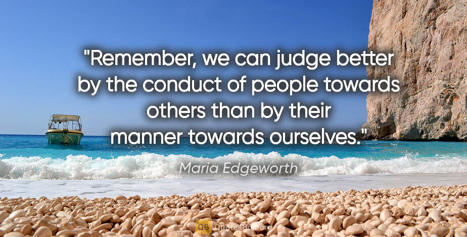 Maria Edgeworth quote: "Remember, we can judge better by the conduct of people towards..."