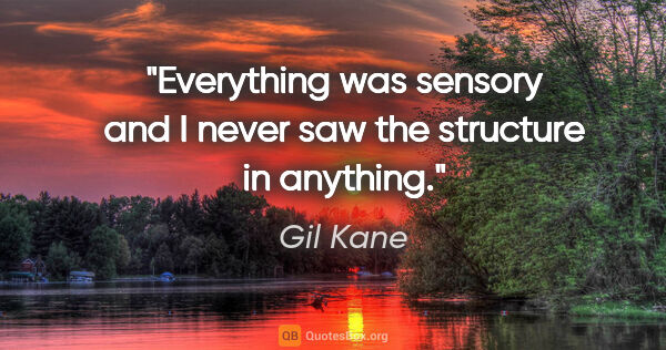 Gil Kane quote: "Everything was sensory and I never saw the structure in anything."