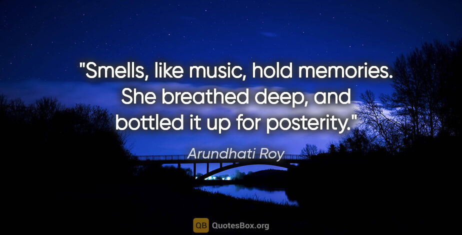 Arundhati Roy quote: "Smells, like music, hold memories. She breathed deep, and..."