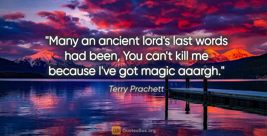 Terry Prachett quote: "Many an ancient lord's last words had been, "You can't kill me..."
