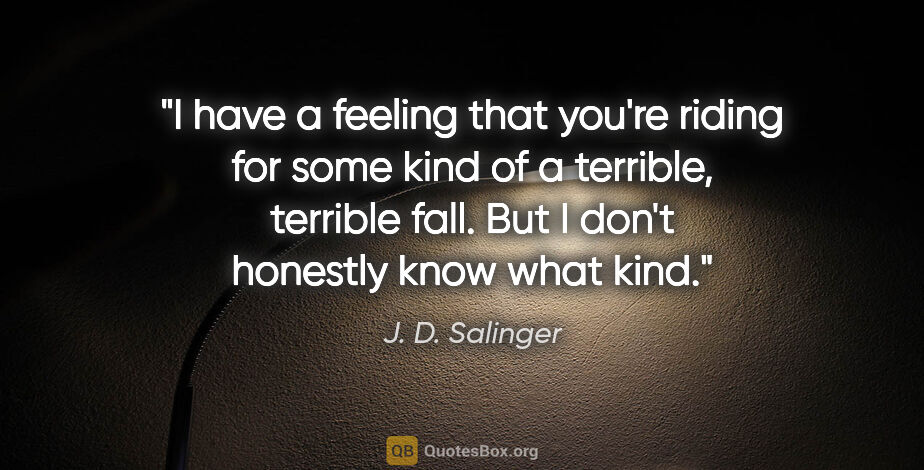 J. D. Salinger quote: "I have a feeling that you're riding for some kind of a..."