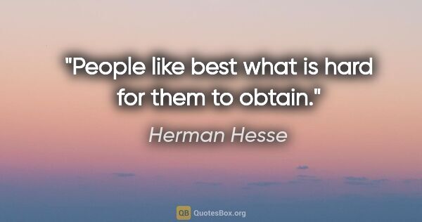 Herman Hesse quote: "People like best what is hard for them to obtain."