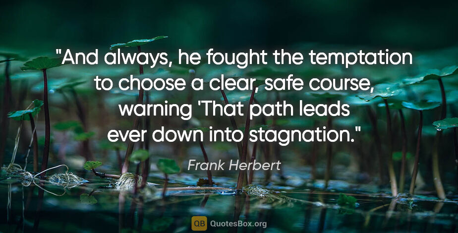 Frank Herbert quote: "And always, he fought the temptation to choose a clear, safe..."