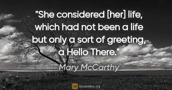 Mary McCarthy quote: "She considered [her] life, which had not been a life but only..."
